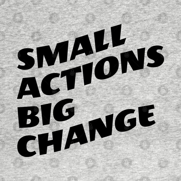 Small Actions Big Change by Texevod